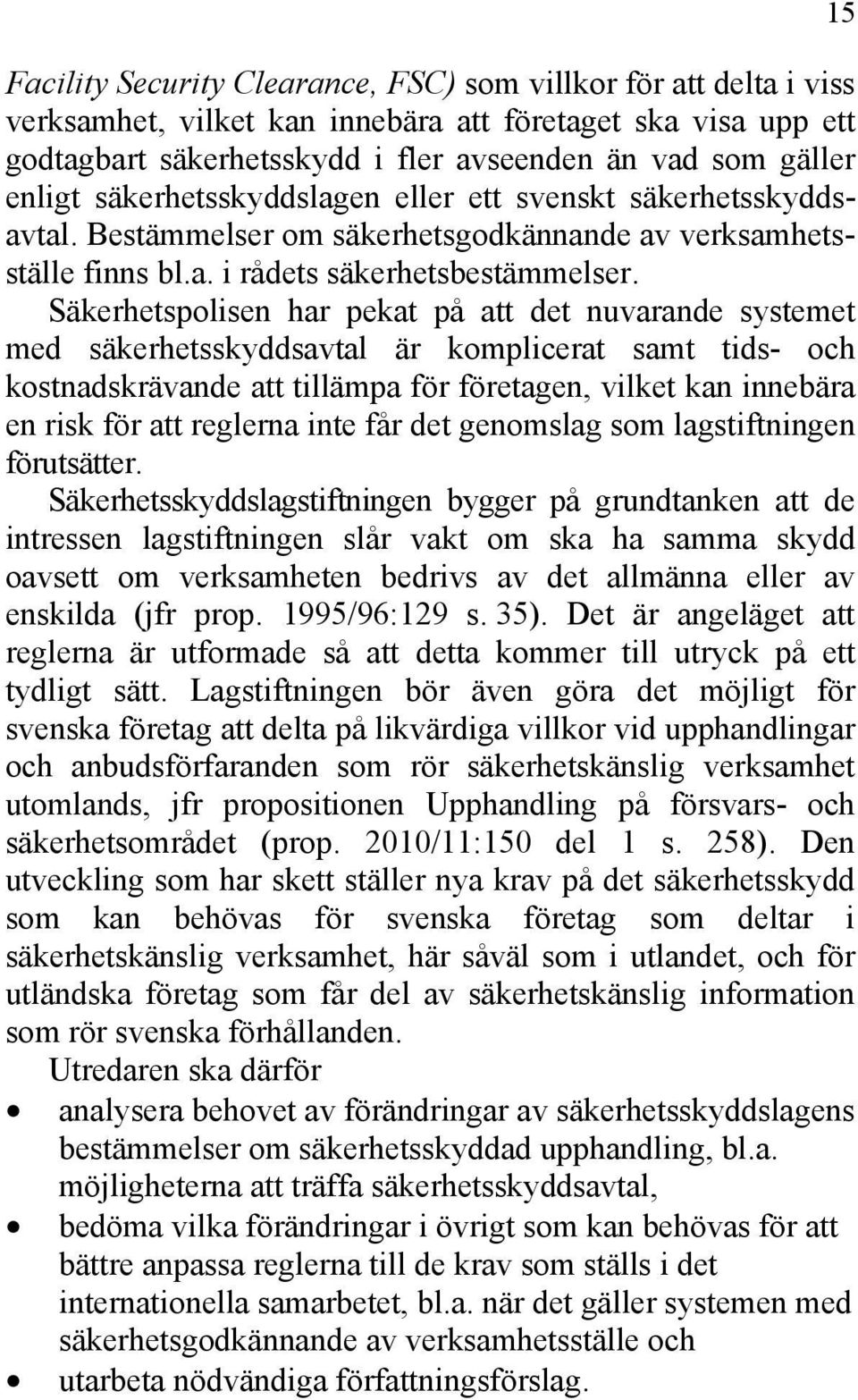 Säkerhetspolisen har pekat på att det nuvarande systemet med säkerhetsskyddsavtal är komplicerat samt tids- och kostnadskrävande att tillämpa för företagen, vilket kan innebära en risk för att