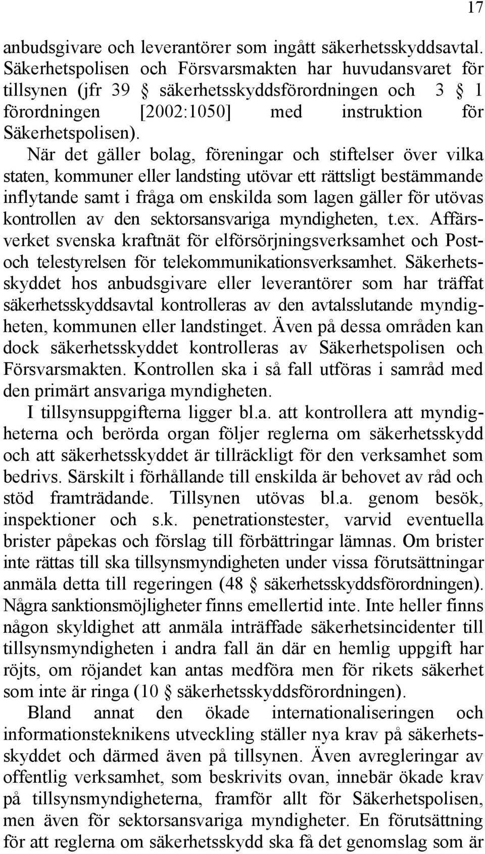 När det gäller bolag, föreningar och stiftelser över vilka staten, kommuner eller landsting utövar ett rättsligt bestämmande inflytande samt i fråga om enskilda som lagen gäller för utövas kontrollen