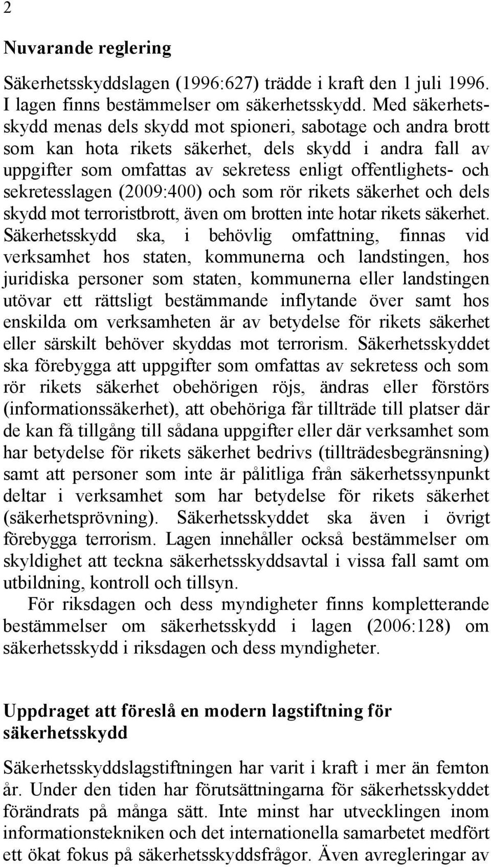 sekretesslagen (2009:400) och som rör rikets säkerhet och dels skydd mot terroristbrott, även om brotten inte hotar rikets säkerhet.