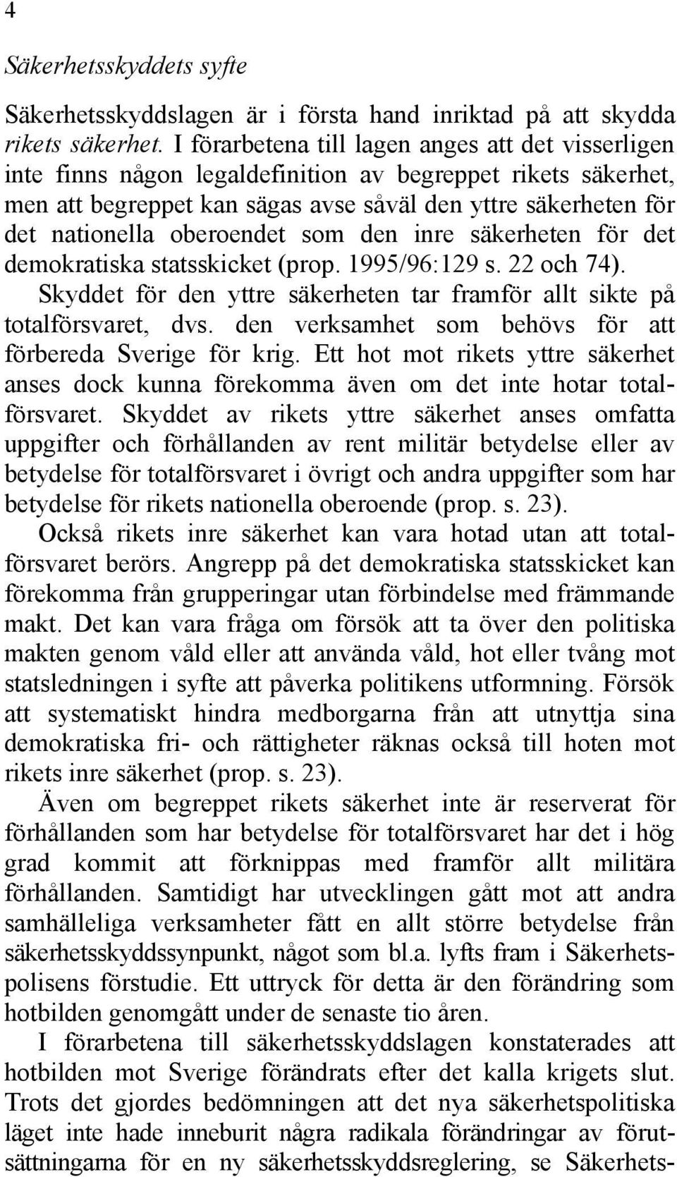 oberoendet som den inre säkerheten för det demokratiska statsskicket (prop. 1995/96:129 s. 22 och 74). Skyddet för den yttre säkerheten tar framför allt sikte på totalförsvaret, dvs.