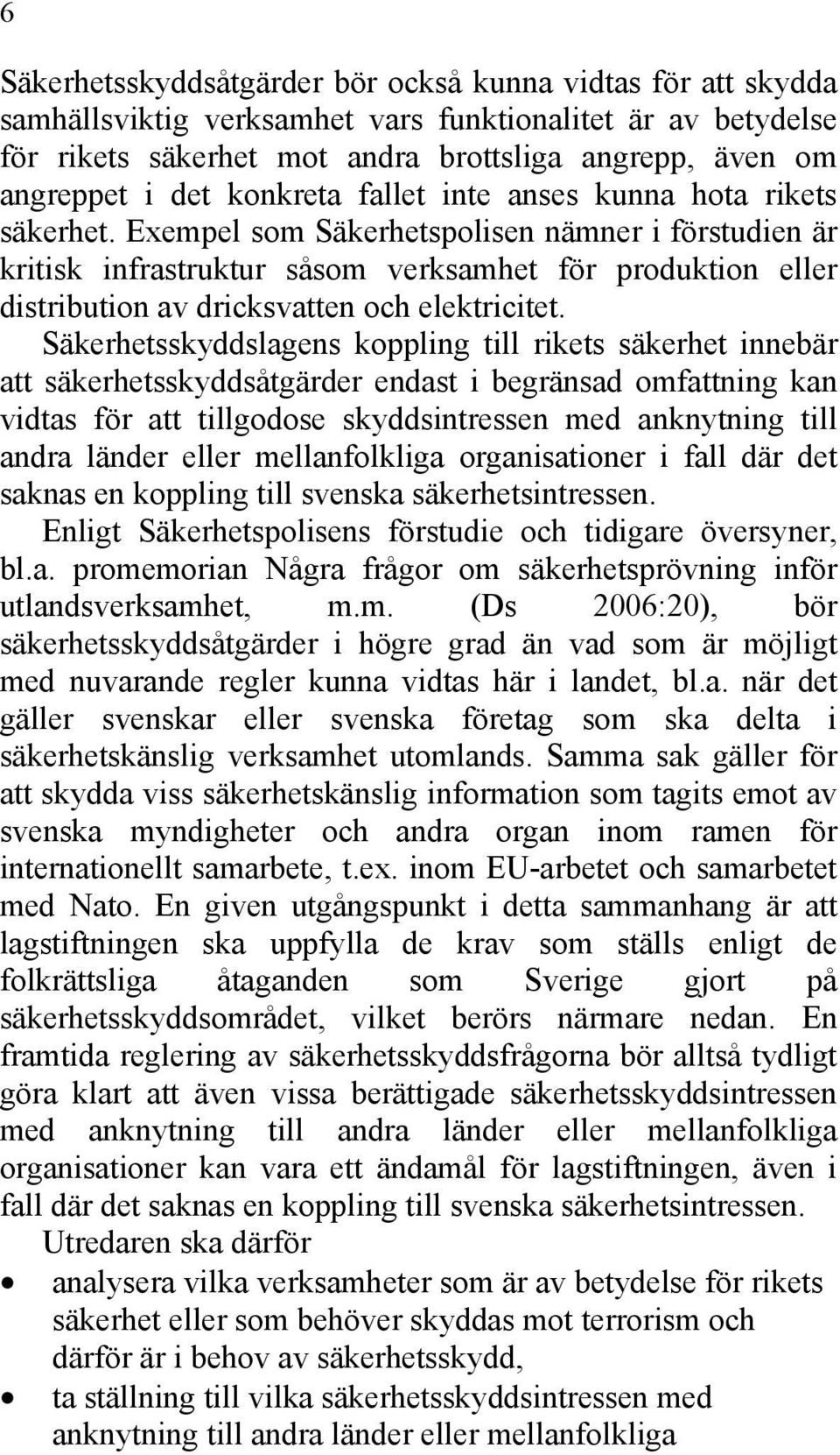 Exempel som Säkerhetspolisen nämner i förstudien är kritisk infrastruktur såsom verksamhet för produktion eller distribution av dricksvatten och elektricitet.