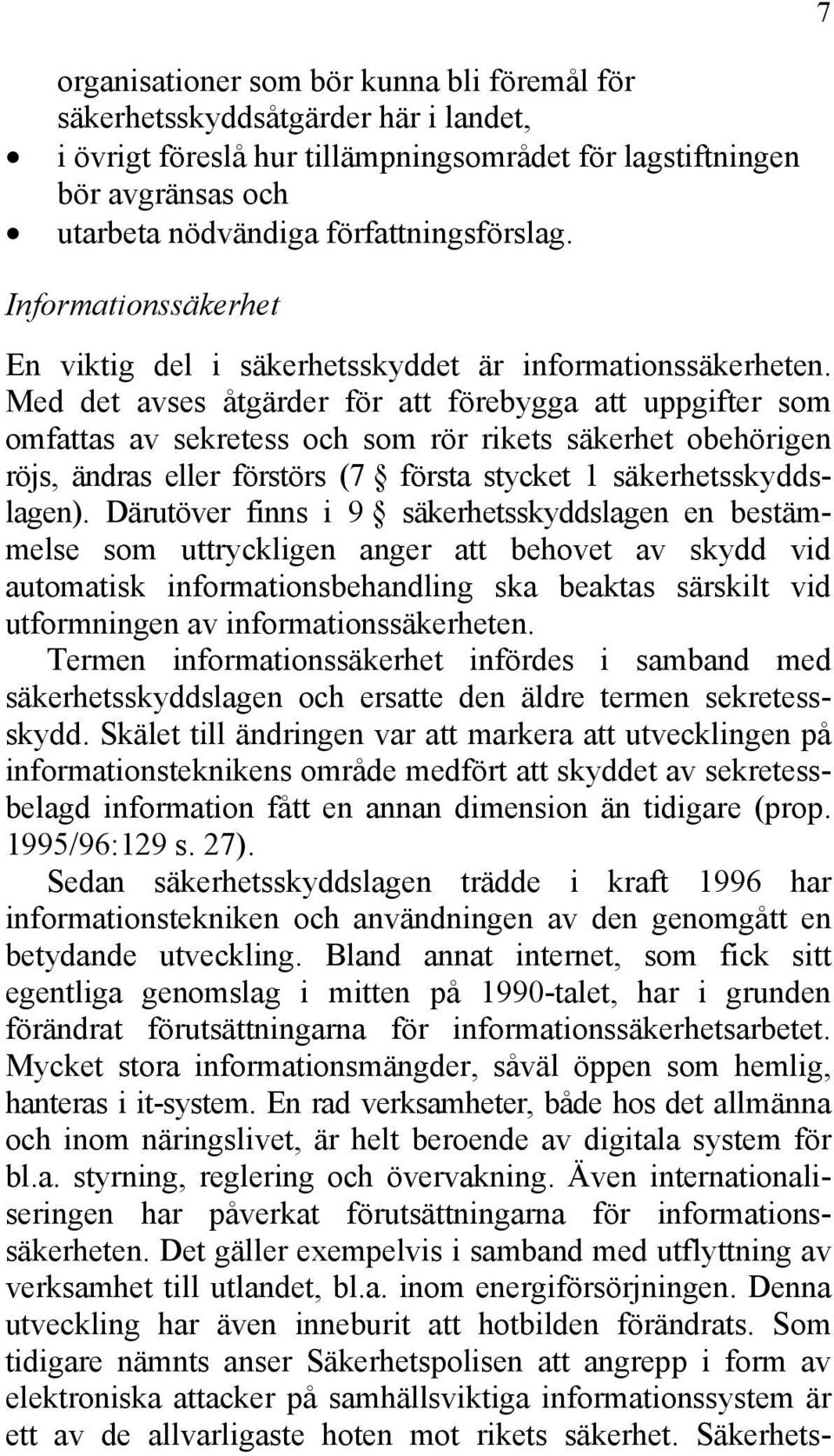 Med det avses åtgärder för att förebygga att uppgifter som omfattas av sekretess och som rör rikets säkerhet obehörigen röjs, ändras eller förstörs (7 första stycket 1 säkerhetsskyddslagen).