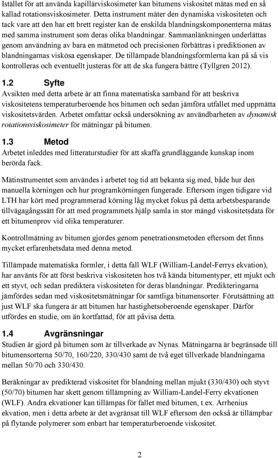 Sammanlänkningen underlättas genom användning av bara en mätmetod och precisionen förbättras i prediktionen av blandningarnas viskösa egenskaper.