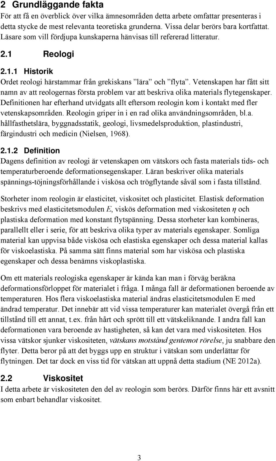 Vetenskapen har fått sitt namn av att reologernas första problem var att beskriva olika materials flytegenskaper.