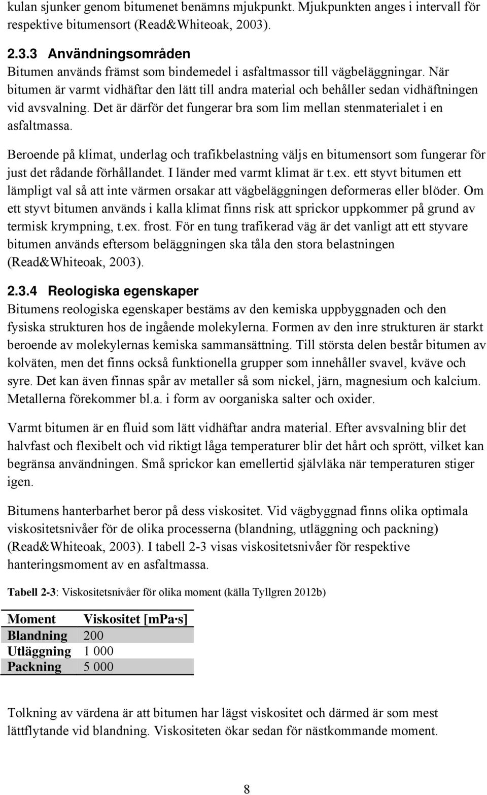 När bitumen är varmt vidhäftar den lätt till andra material och behåller sedan vidhäftningen vid avsvalning. Det är därför det fungerar bra som lim mellan stenmaterialet i en asfaltmassa.