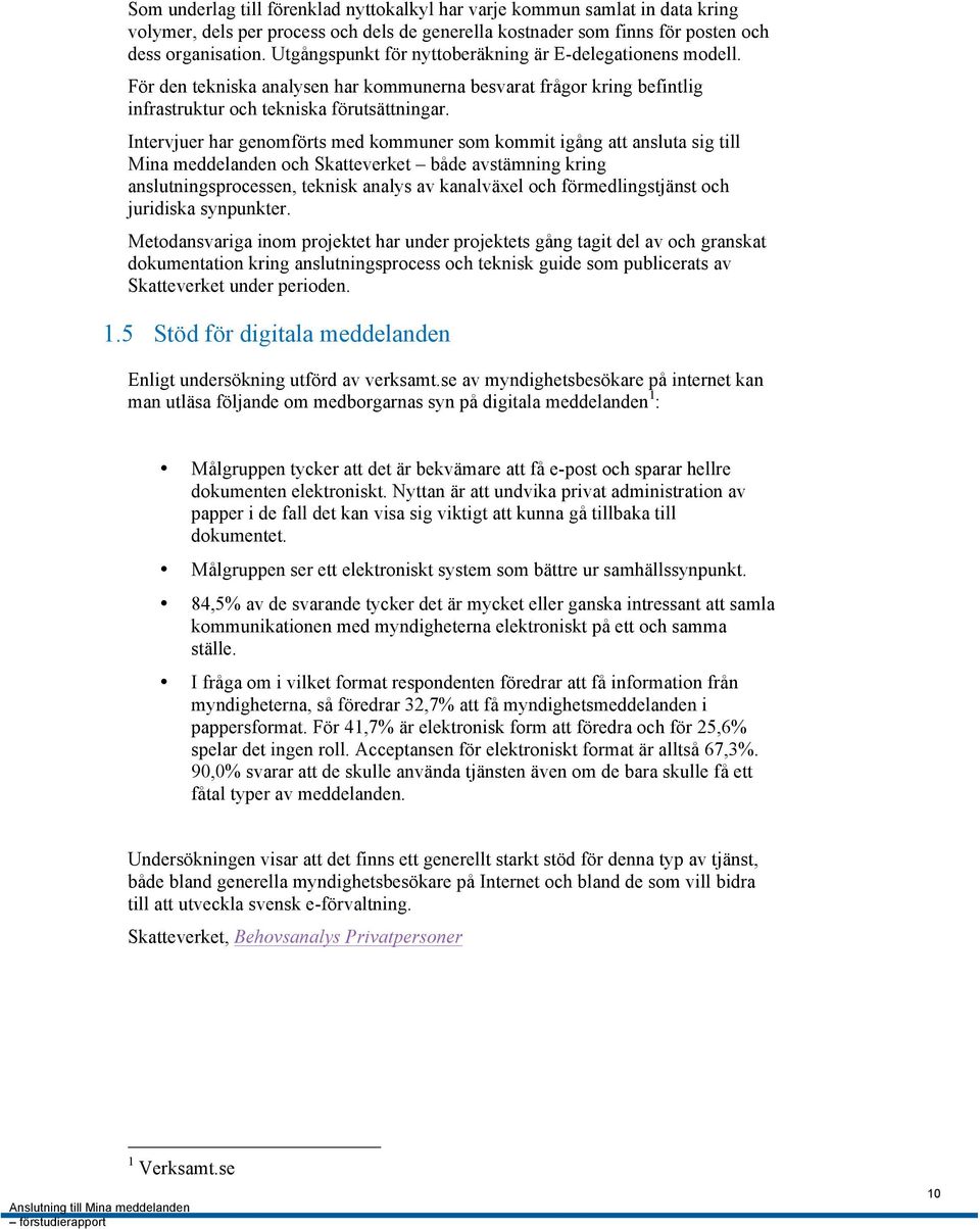 Intervjuer har genomförts med kommuner som kommit igång att ansluta sig till Mina meddelanden och Skatteverket både avstämning kring anslutningsprocessen, teknisk analys av kanalväxel och