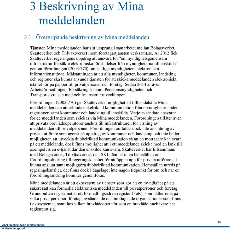 År 2012 fick Skatteverket regeringens uppdrag att ansvara för "en myndighetsgemensam infrastruktur för säkra elektroniska försändelser från myndigheterna till enskilda" genom förordningen (2003:770)