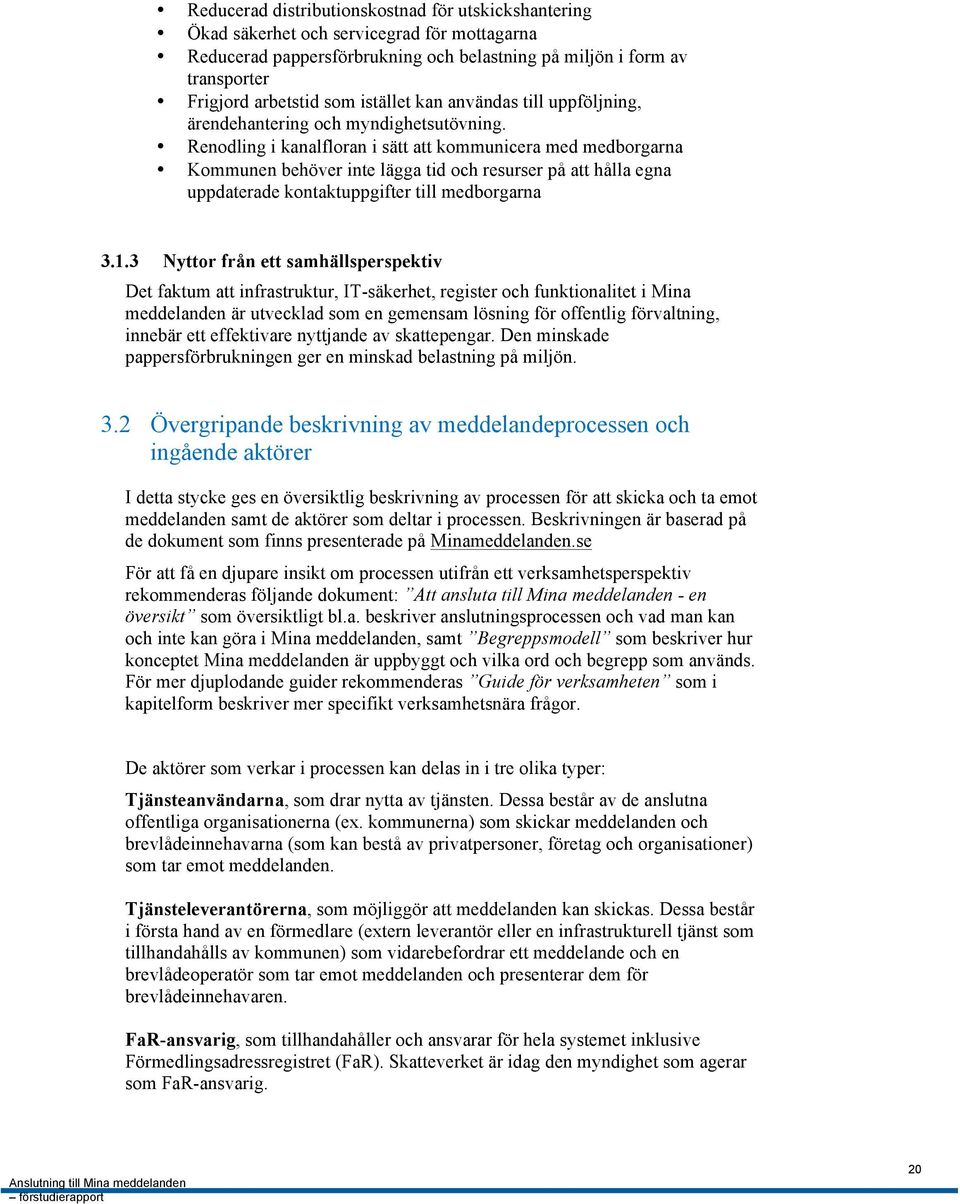 Renodling i kanalfloran i sätt att kommunicera med medborgarna Kommunen behöver inte lägga tid och resurser på att hålla egna uppdaterade kontaktuppgifter till medborgarna 3.1.