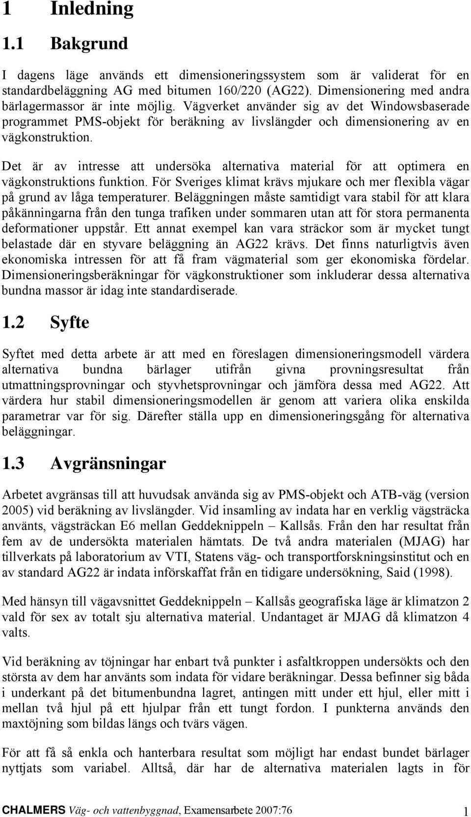 Det är av intresse att undersöka alternativa material för att optimera en vägkonstruktions funktion. För Sveriges klimat krävs mjukare och mer flexibla vägar på grund av låga temperaturer.