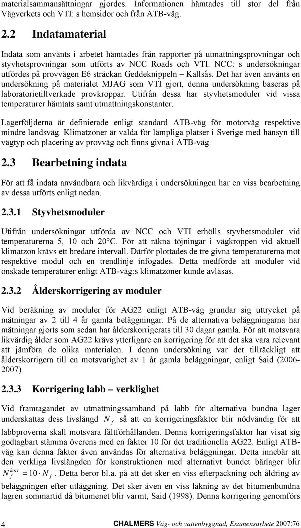 CC: s undersökningar utfördes på provvägen E6 sträckan Geddeknippeln Kallsås.