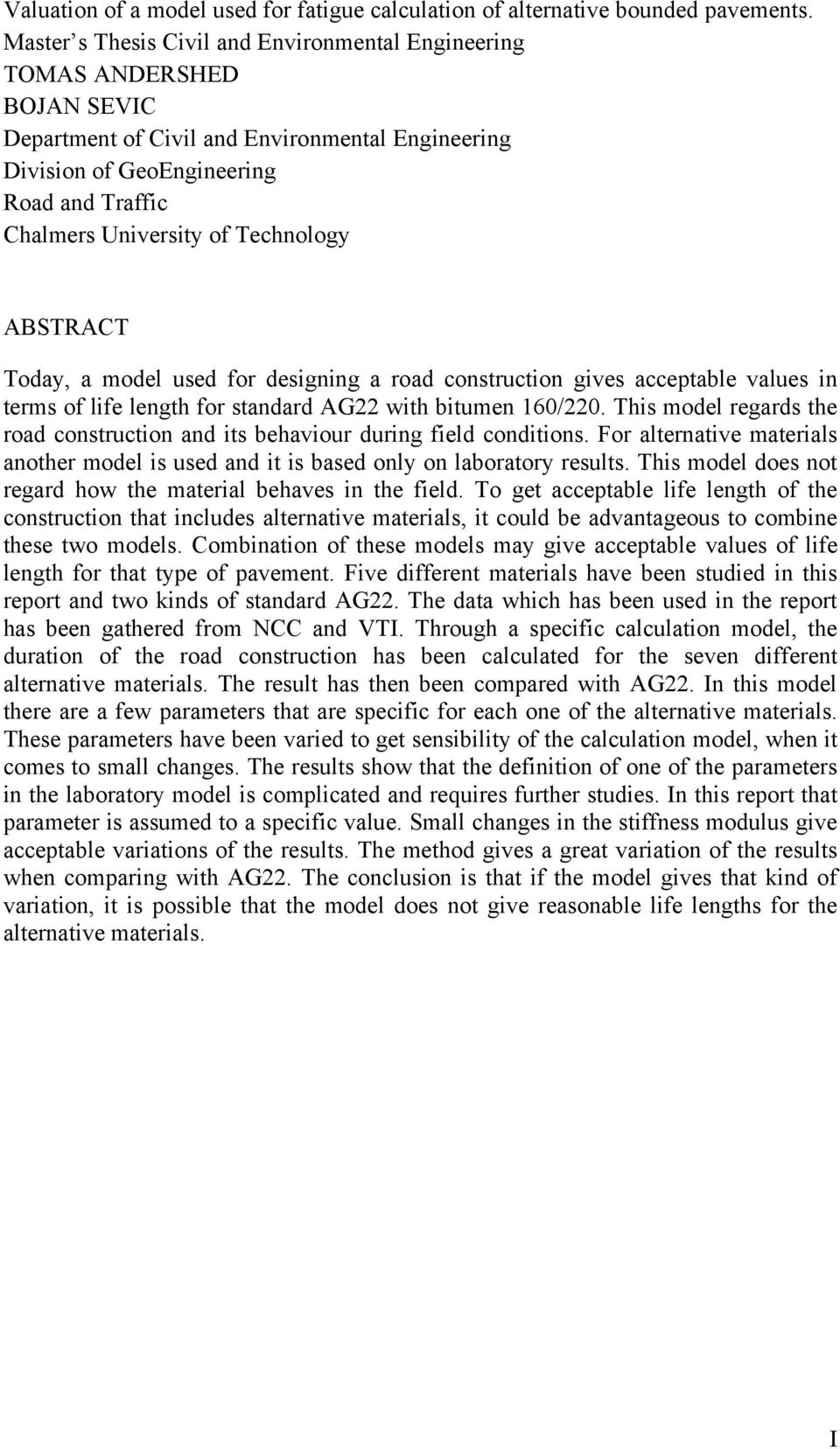 Technology ABSTRACT Today, a model used for designing a road construction gives acceptable values in terms of life length for standard AG22 with bitumen 160/220.