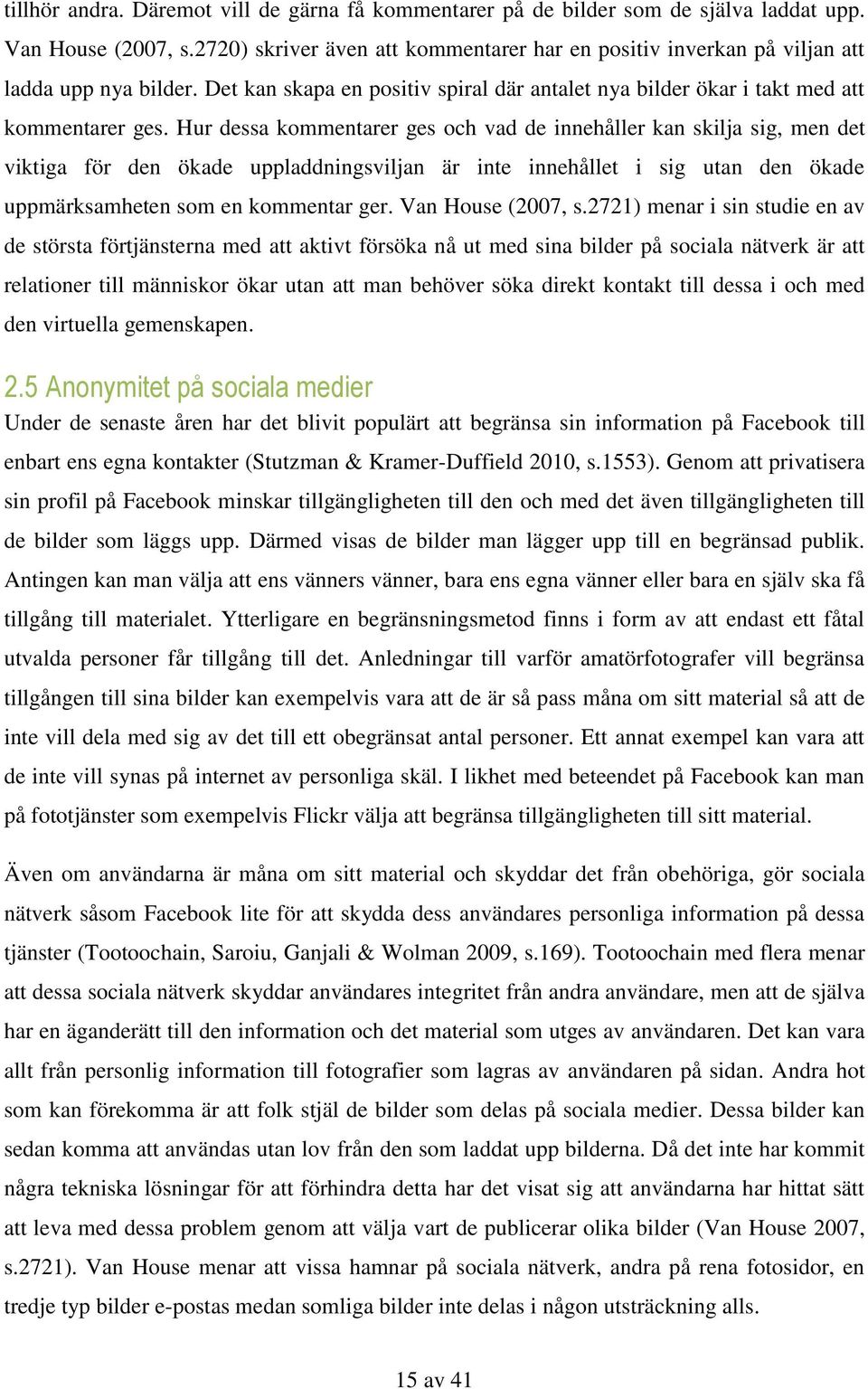 Hur dessa kommentarer ges och vad de innehåller kan skilja sig, men det viktiga för den ökade uppladdningsviljan är inte innehållet i sig utan den ökade uppmärksamheten som en kommentar ger.