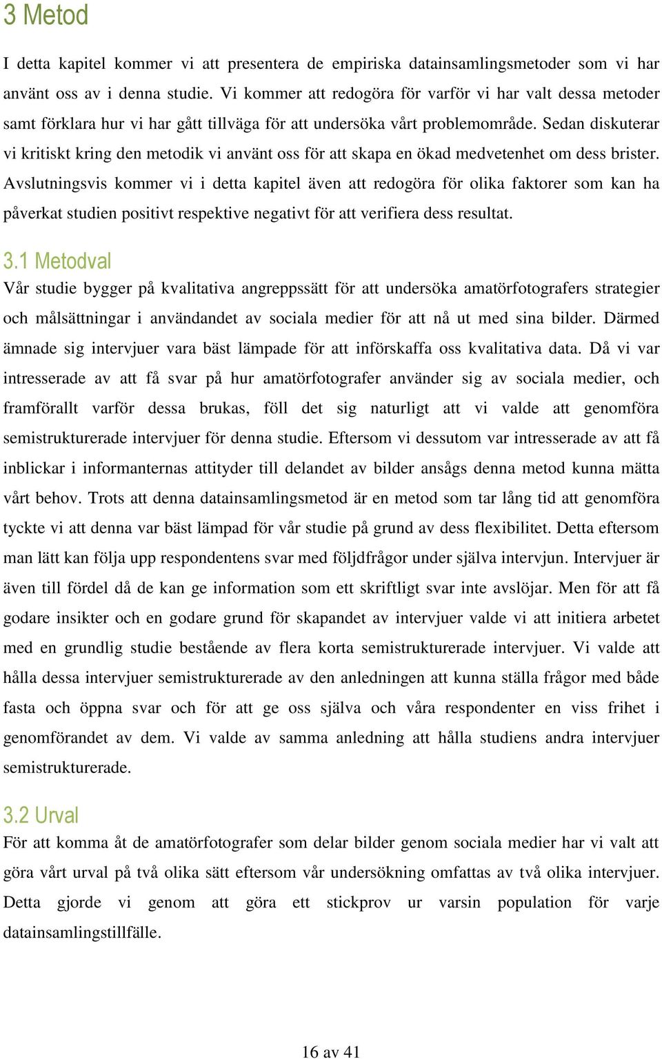 Sedan diskuterar vi kritiskt kring den metodik vi använt oss för att skapa en ökad medvetenhet om dess brister.