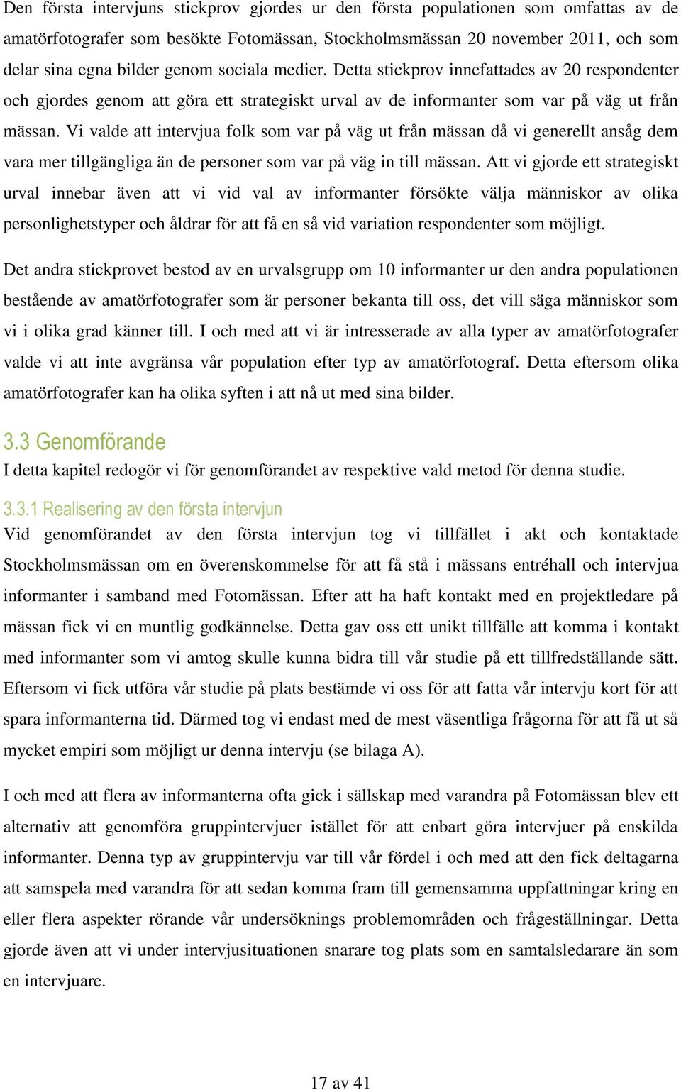 Vi valde att intervjua folk som var på väg ut från mässan då vi generellt ansåg dem vara mer tillgängliga än de personer som var på väg in till mässan.