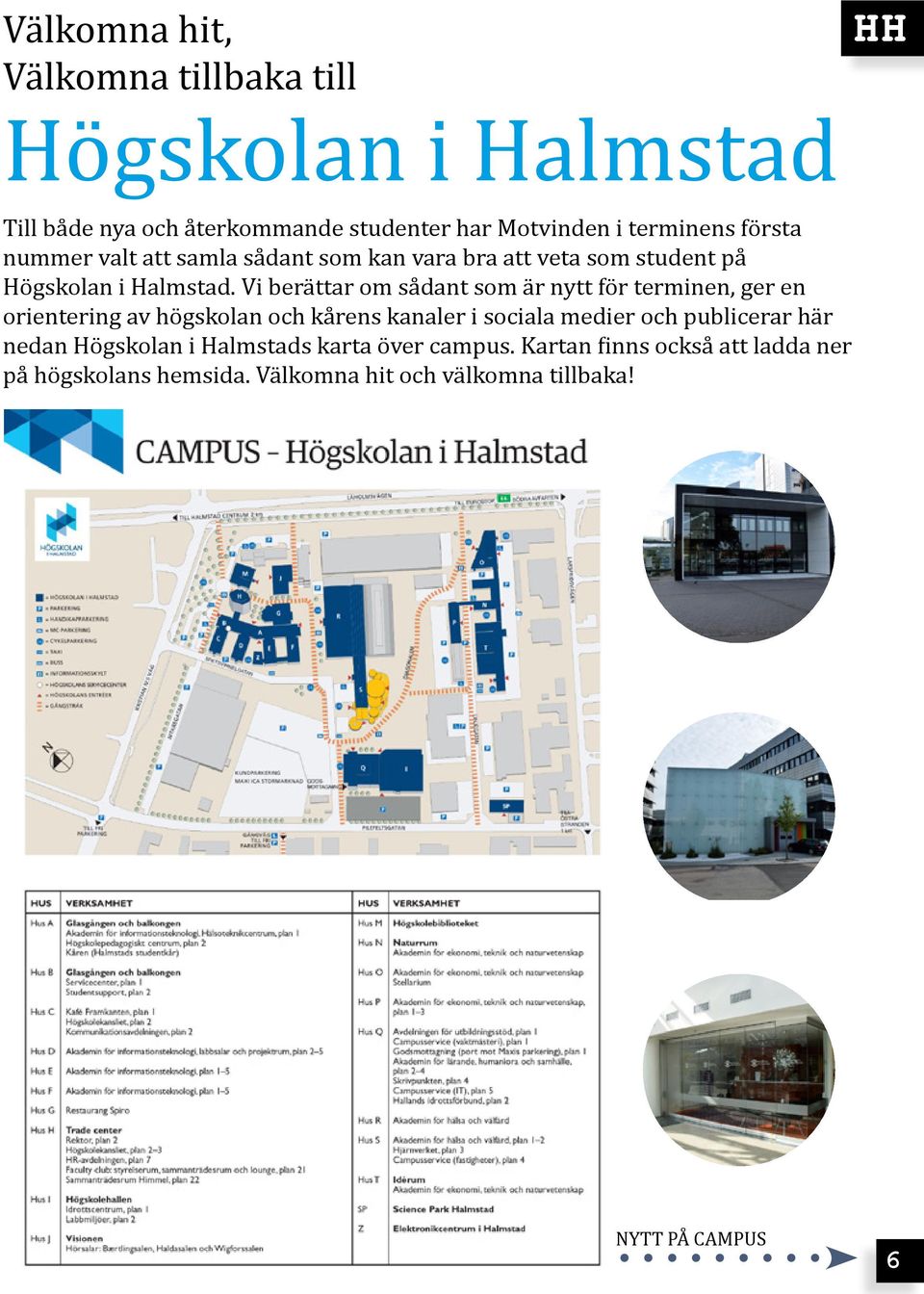 Vi berättar om sådant som är nytt för terminen, ger en orientering av högskolan och kårens kanaler i sociala medier och