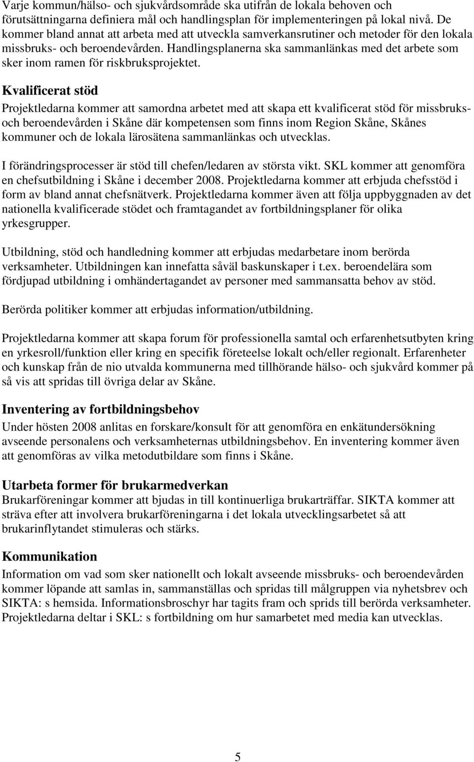 Handlingsplanerna ska sammanlänkas med det arbete som sker inom ramen för riskbruksprojektet.