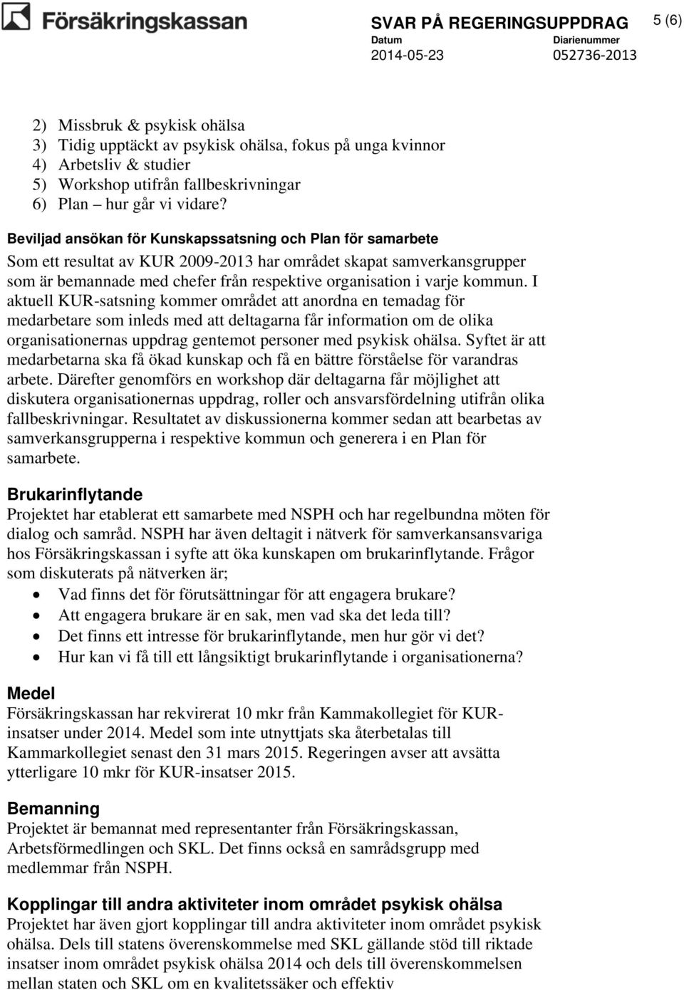 Beviljad ansökan för Kunskapssatsning och Plan för samarbete Som ett resultat av KUR 2009-2013 har området skapat samverkansgrupper som är bemannade med chefer från respektive organisation i varje