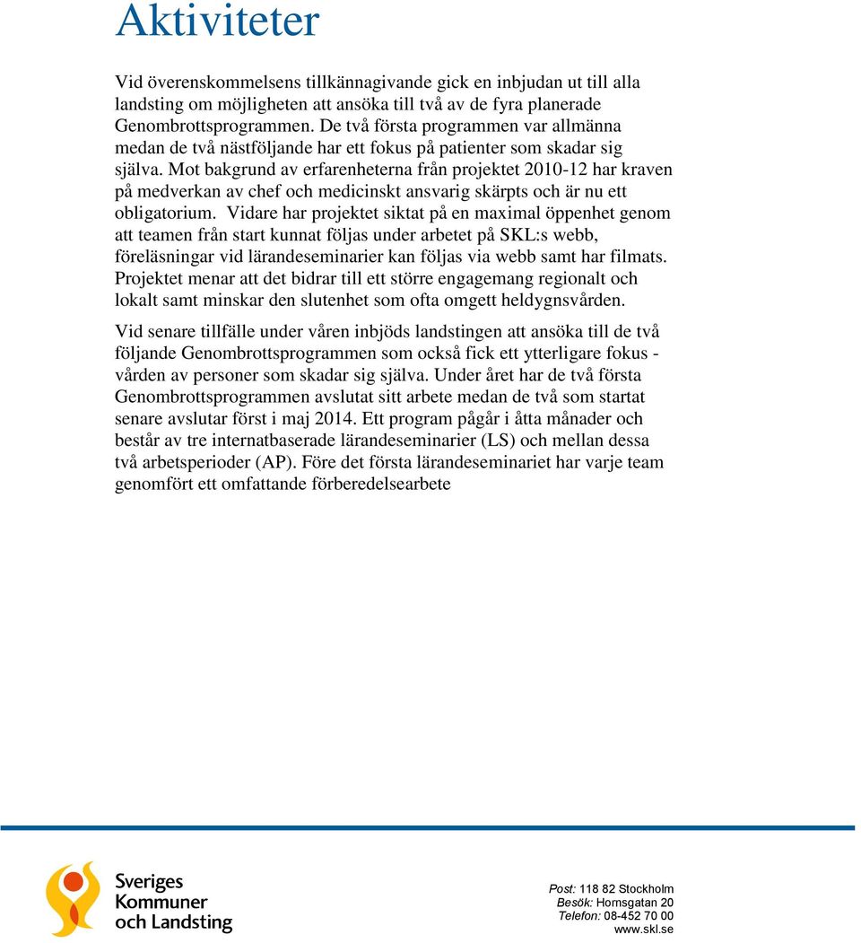 Mot bakgrund av erfarenheterna från projektet 2010-12 har kraven på medverkan av chef och medicinskt ansvarig skärpts och är nu ett obligatorium.