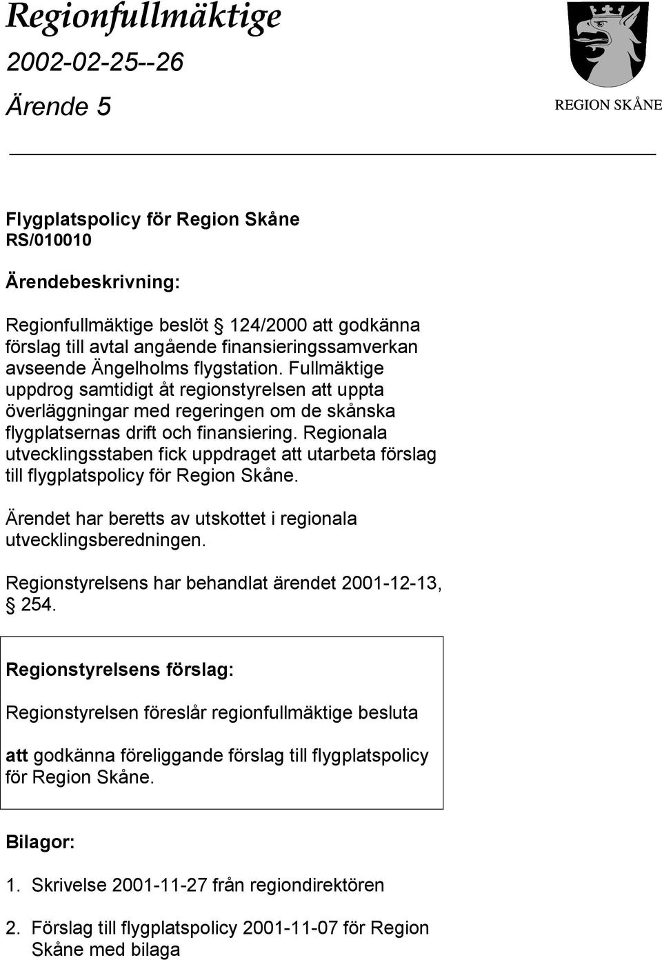 Regionala utvecklingsstaben fick uppdraget att utarbeta förslag till flygplatspolicy för Region Skåne. Ärendet har beretts av utskottet i regionala utvecklingsberedningen.