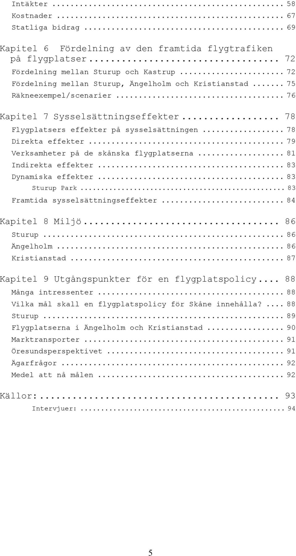 .. 79 Verksamheter på de skånska flygplatserna... 81 Indirekta effekter... 83 Dynamiska effekter... 83 Sturup Park... 83 Framtida sysselsättningseffekter... 84 Kapitel 8 Miljö... 86 Sturup.