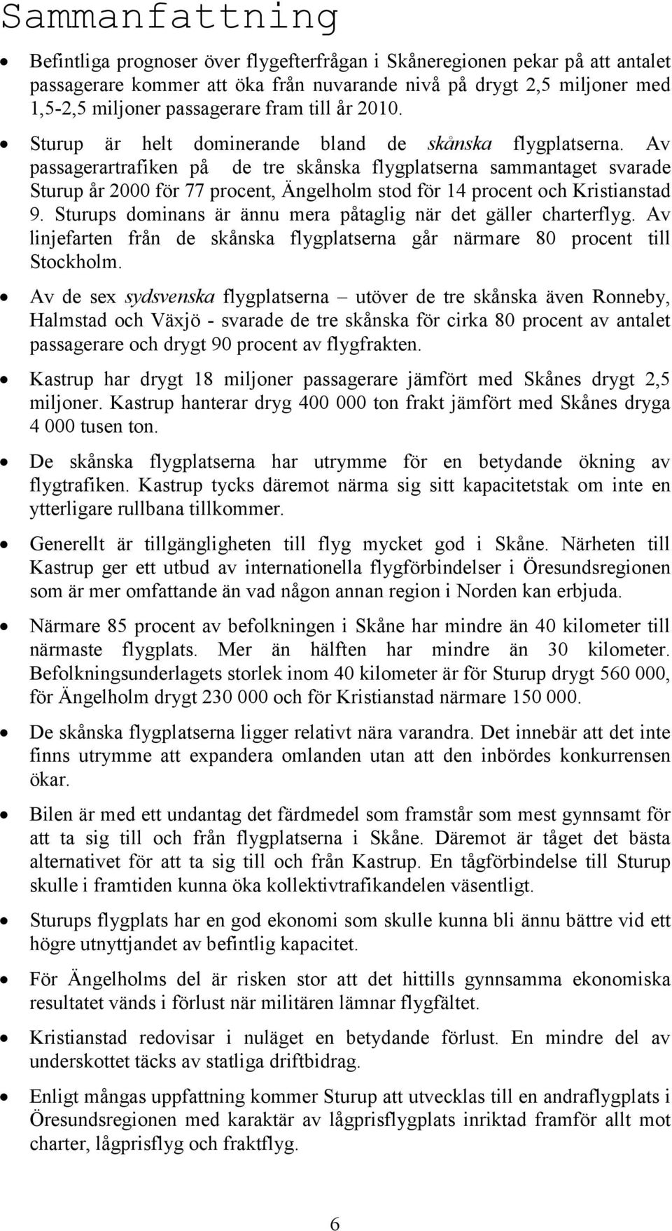 Av passagerartrafiken på de tre skånska flygplatserna sammantaget svarade Sturup år 2000 för 77 procent, Ängelholm stod för 14 procent och Kristianstad 9.