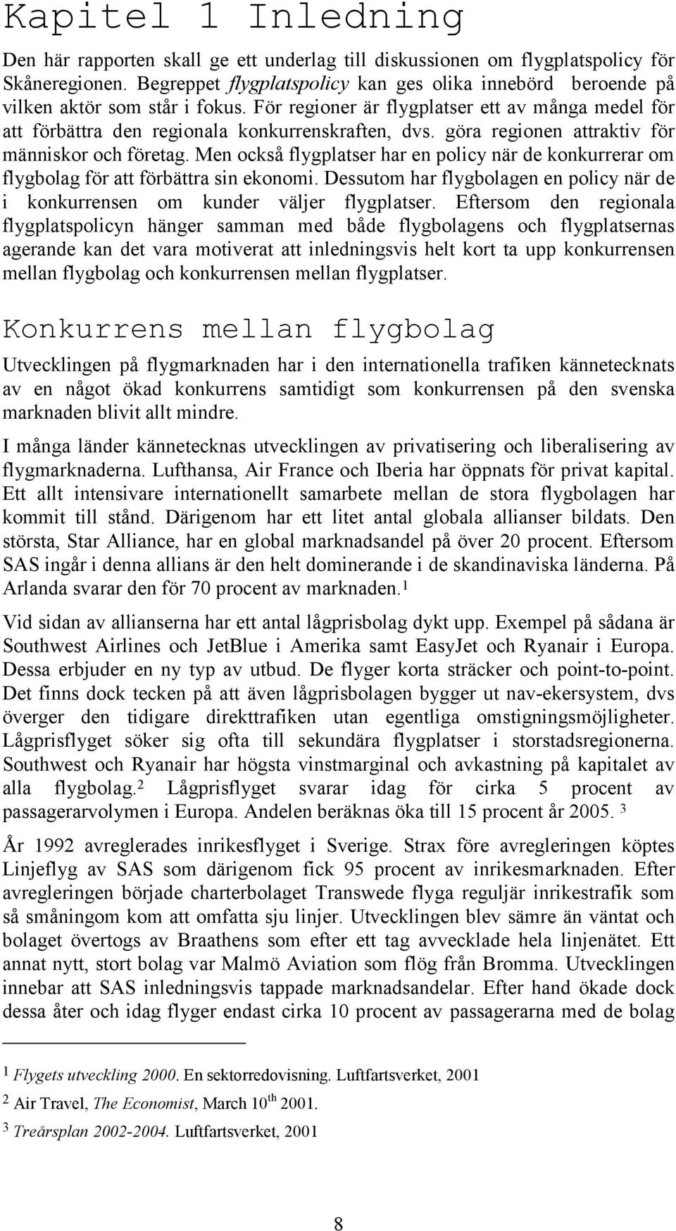 göra regionen attraktiv för människor och företag. Men också flygplatser har en policy när de konkurrerar om flygbolag för att förbättra sin ekonomi.