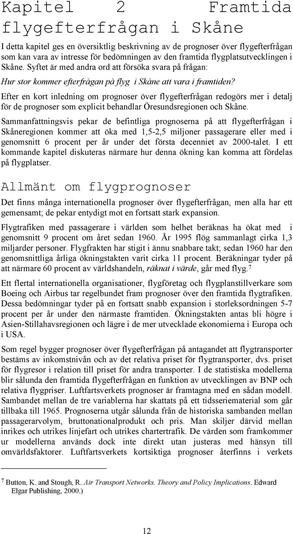 Efter en kort inledning om prognoser över flygefterfrågan redogörs mer i detalj för de prognoser som explicit behandlar Öresundsregionen och Skåne.