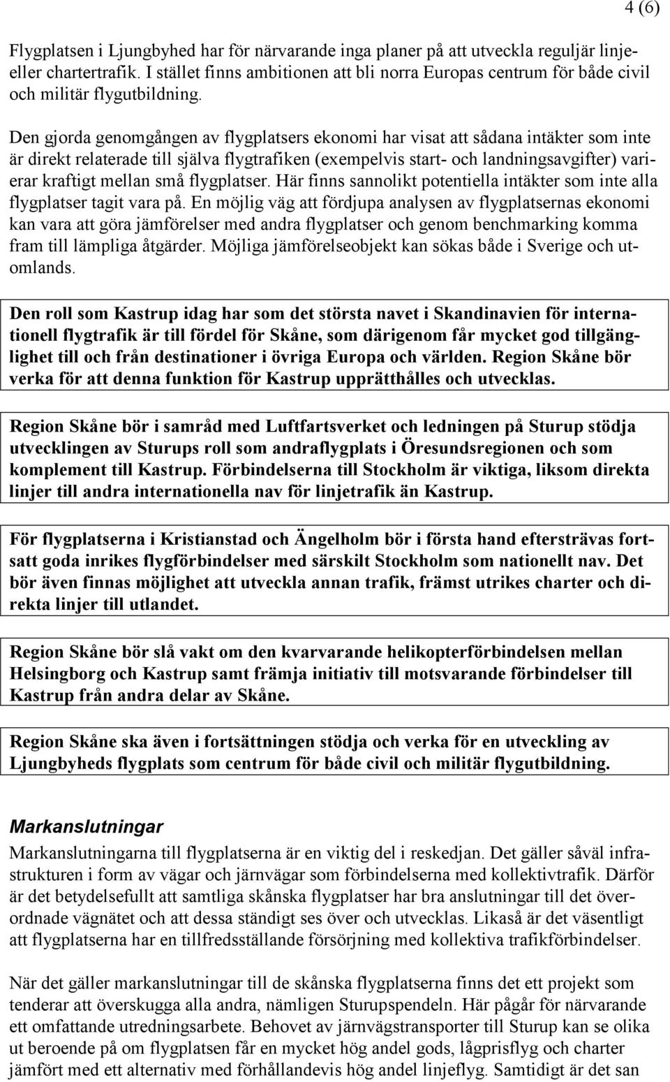 4 (6) Den gjorda genomgången av flygplatsers ekonomi har visat att sådana intäkter som inte är direkt relaterade till själva flygtrafiken (exempelvis start- och landningsavgifter) varierar kraftigt