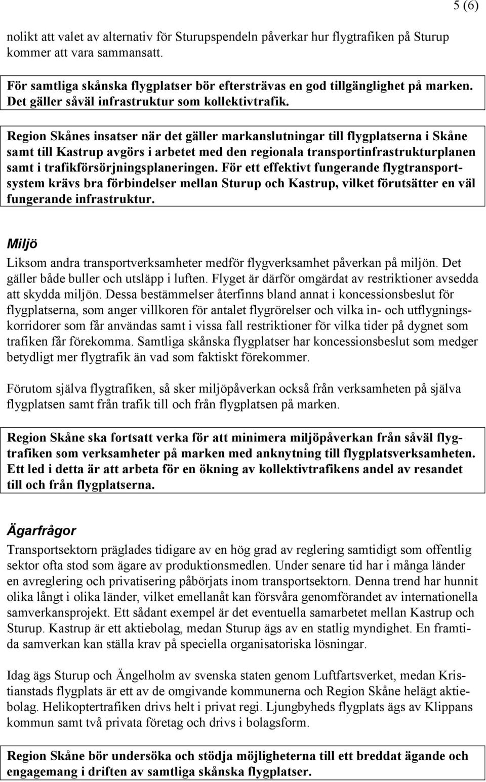 Region Skånes insatser när det gäller markanslutningar till flygplatserna i Skåne samt till Kastrup avgörs i arbetet med den regionala transportinfrastrukturplanen samt i