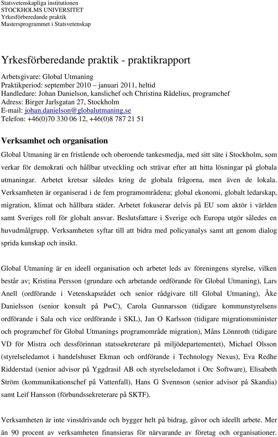 se Telefon: +46(0)70 330 06 12, +46(0)8 787 21 51 Verksamhet och organisation Global Utmaning är en fristående och oberoende tankesmedja, med sitt säte i Stockholm, som verkar för demokrati och