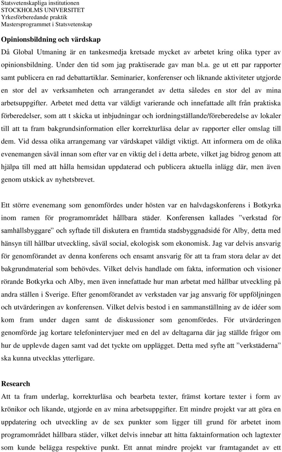 Arbetet med detta var väldigt varierande och innefattade allt från praktiska förberedelser, som att t skicka ut inbjudningar och iordningställande/föreberedelse av lokaler till att ta fram