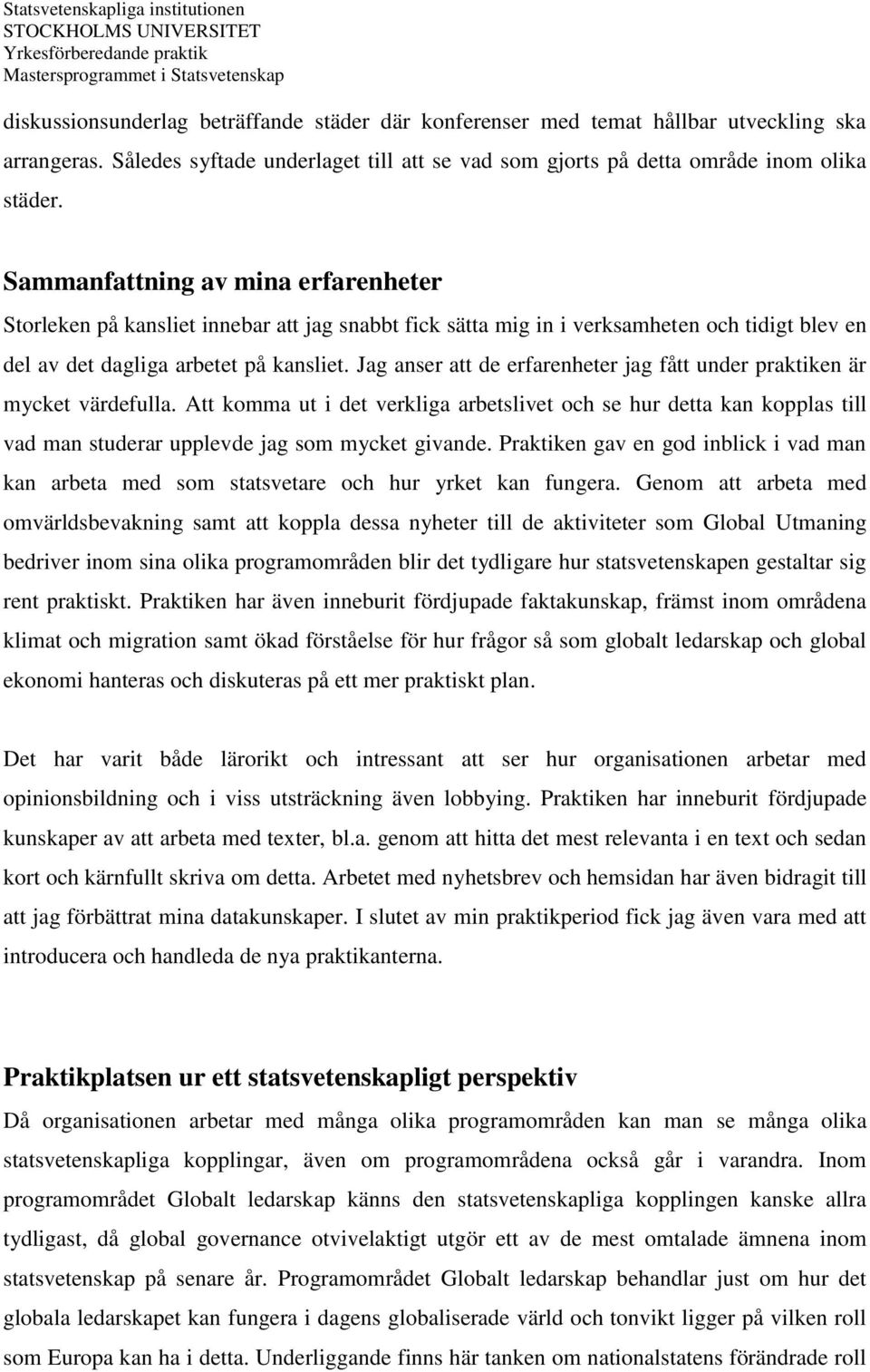 Jag anser att de erfarenheter jag fått under praktiken är mycket värdefulla. Att komma ut i det verkliga arbetslivet och se hur detta kan kopplas till vad man studerar upplevde jag som mycket givande.