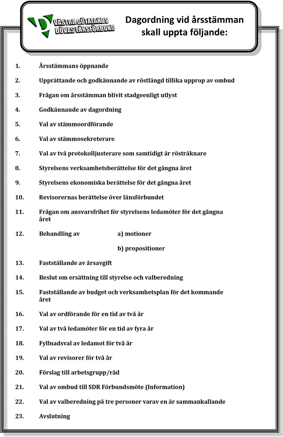 Styrelsens verksamhetsberättelse för det gångna året 9. Styrelsens ekonomiska berättelse för det gångna året 10. Revisorernas berättelse över länsförbundet 11.