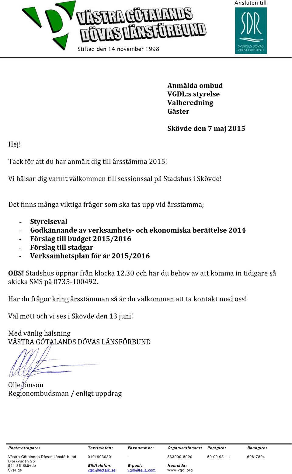 Det finns många viktiga frågor som ska tas upp vid årsstämma; - Styrelseval - Godkännande av verksamhets och ekonomiska berättelse 2014 - Förslag till budget 2015/2016 - Förslag till stadgar -