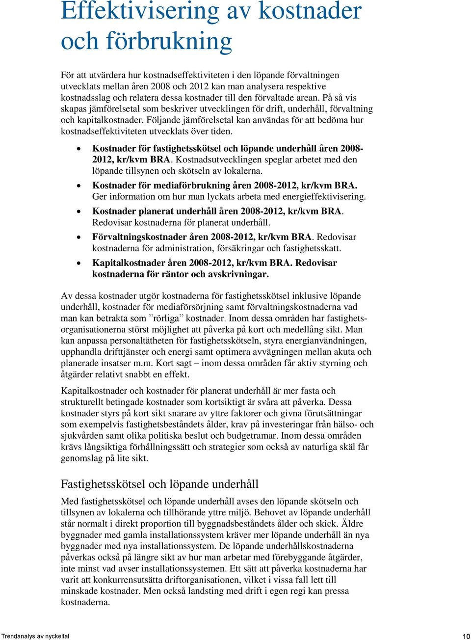 Följande jämförelsetal kan användas för att bedöma hur kostnadseffektiviteten utvecklats över tiden. Kostnader för fastighetsskötsel och löpande underhåll åren 2008-2012, kr/kvm BRA.