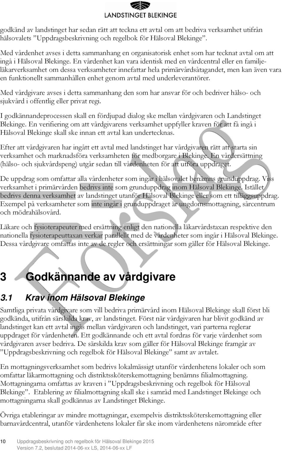 En vårdenhet kan vara identisk med en vårdcentral eller en familjeläkarverksamhet om dessa verksamheter innefattar hela primärvårdsåtagandet, men kan även vara en funktionellt sammanhållen enhet