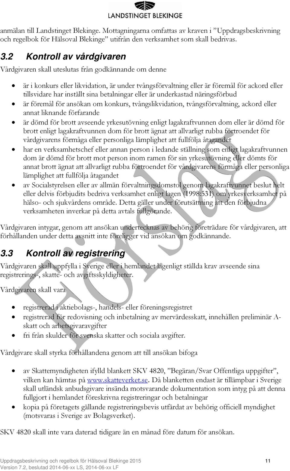 sina betalningar eller är underkastad näringsförbud är föremål för ansökan om konkurs, tvångslikvidation, tvångsförvaltning, ackord eller annat liknande förfarande är dömd för brott avseende