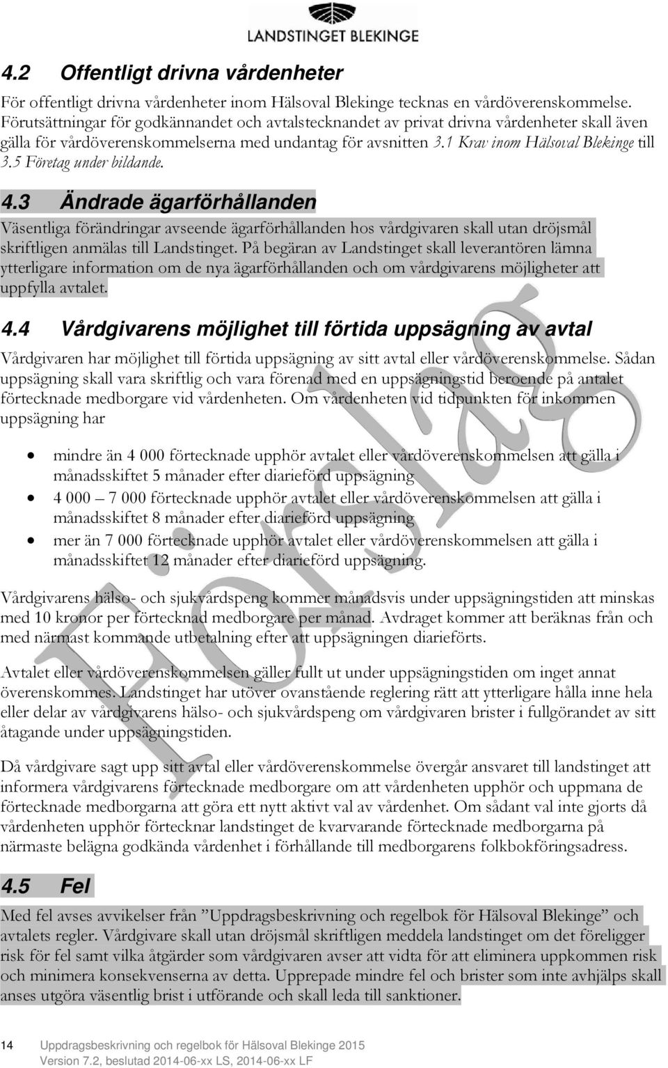 5 Företag under bildande. 4.3 Ändrade ägarförhållanden Väsentliga förändringar avseende ägarförhållanden hos vårdgivaren skall utan dröjsmål skriftligen anmälas till Landstinget.