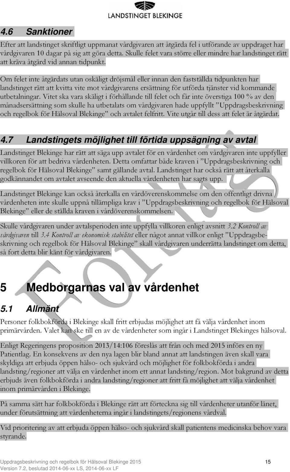 Om felet inte åtgärdats utan oskäligt dröjsmål eller innan den fastställda tidpunkten har landstinget rätt att kvitta vite mot vårdgivarens ersättning för utförda tjänster vid kommande utbetalningar.