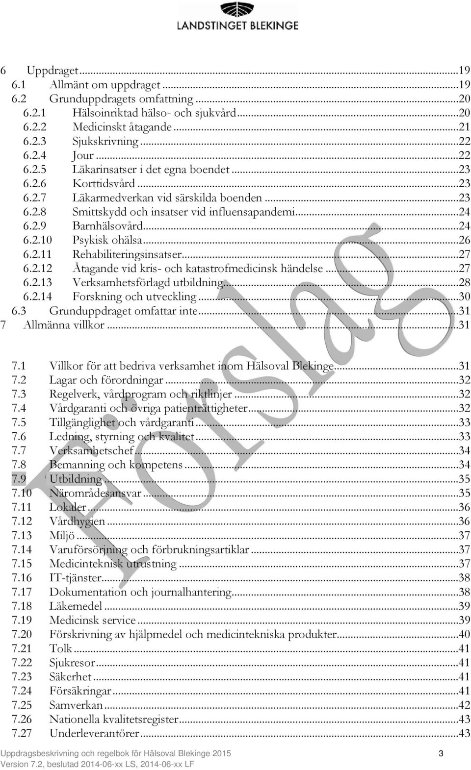 ..27 6.2.12 Åtagande vid kris- och katastrofmedicinsk händelse...27 6.2.13 Verksamhetsförlagd utbildning...28 6.2.14 Forskning och utveckling...30 6.3 Grunduppdraget omfattar inte.