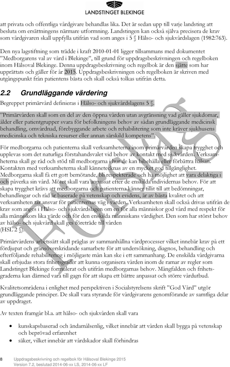 Den nya lagstiftning som trädde i kraft 2010-01-01 ligger tillsammans med dokumentet Medborgarens val av vård i Blekinge, till grund för uppdragsbeskrivningen och regelboken inom Hälsoval Blekinge.