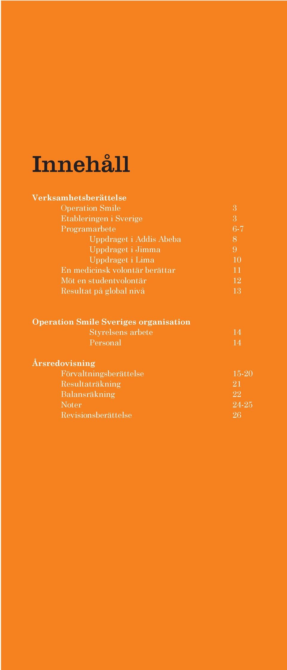 studentvolontär 12 Resultat på global nivå 13 Operation Smile Sveriges organisation Styrelsens arbete 14