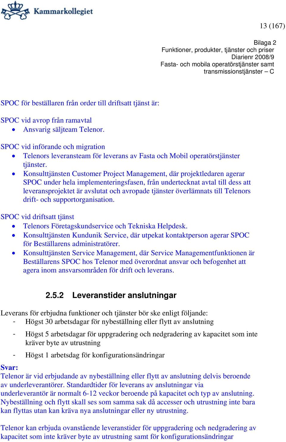 Konsulttjänsten Customer Project Management, där projektledaren agerar SPOC under hela implementeringsfasen, från undertecknat avtal till dess att leveransprojektet är avslutat och avropade tjänster