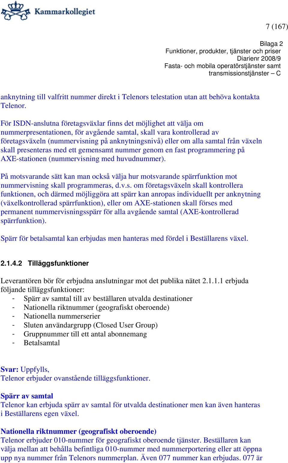 samtal från växeln skall presenteras med ett gemensamt nummer genom en fast programmering på AXE-stationen (nummervisning med huvudnummer).