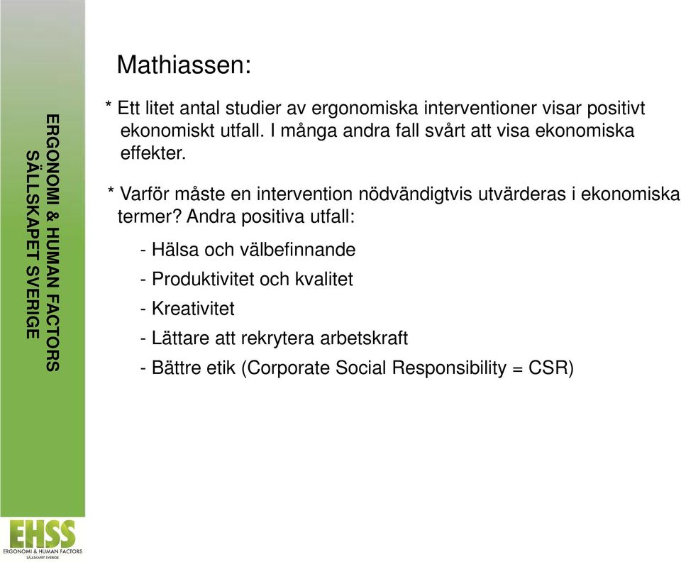 * Varför måste en intervention nödvändigtvis utvärderas i ekonomiska termer?