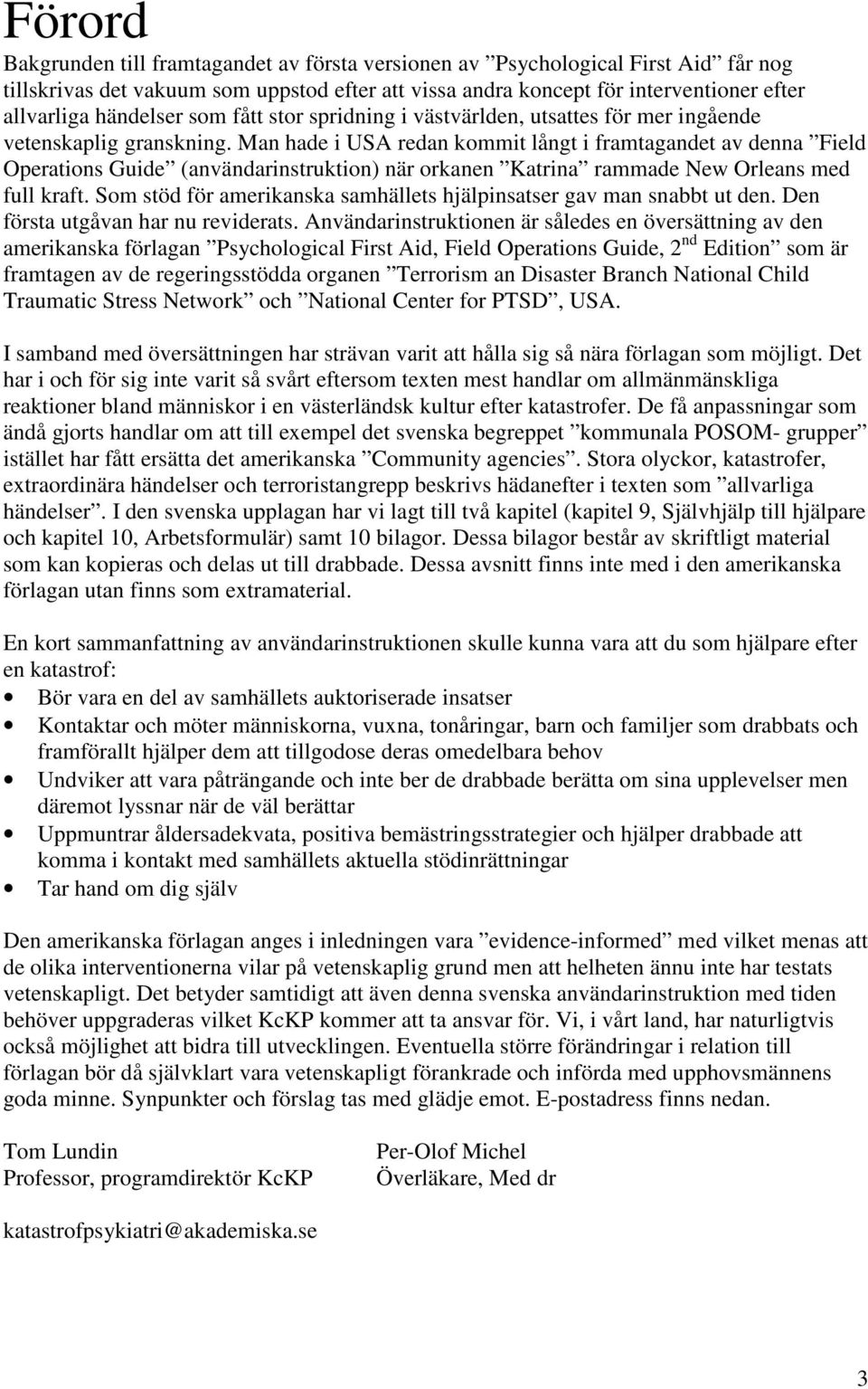 Man hade i USA redan kommit långt i framtagandet av denna Field Operations Guide (användarinstruktion) när orkanen Katrina rammade New Orleans med full kraft.