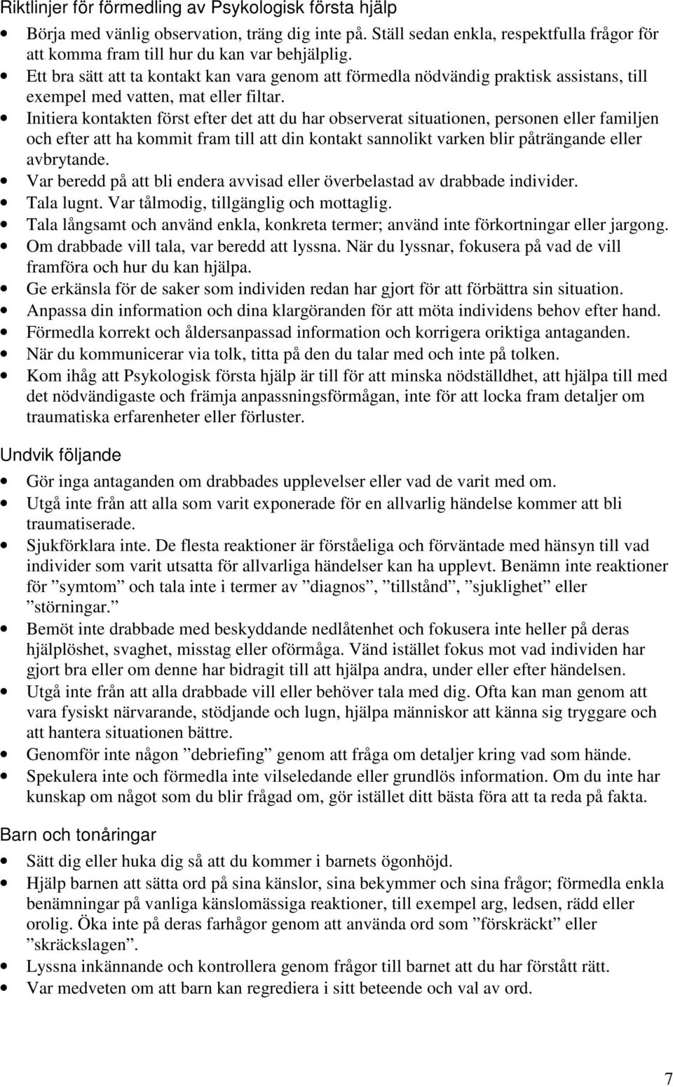 Initiera kontakten först efter det att du har observerat situationen, personen eller familjen och efter att ha kommit fram till att din kontakt sannolikt varken blir påträngande eller avbrytande.