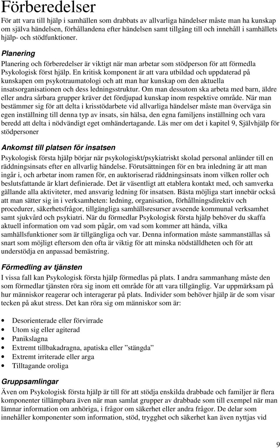 En kritisk komponent är att vara utbildad och uppdaterad på kunskapen om psykotraumatologi och att man har kunskap om den aktuella insatsorganisationen och dess ledningsstruktur.