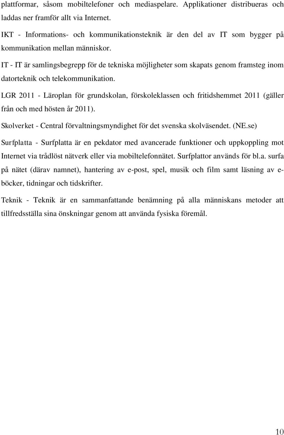 IT - IT är samlingsbegrepp för de tekniska möjligheter som skapats genom framsteg inom datorteknik och telekommunikation.