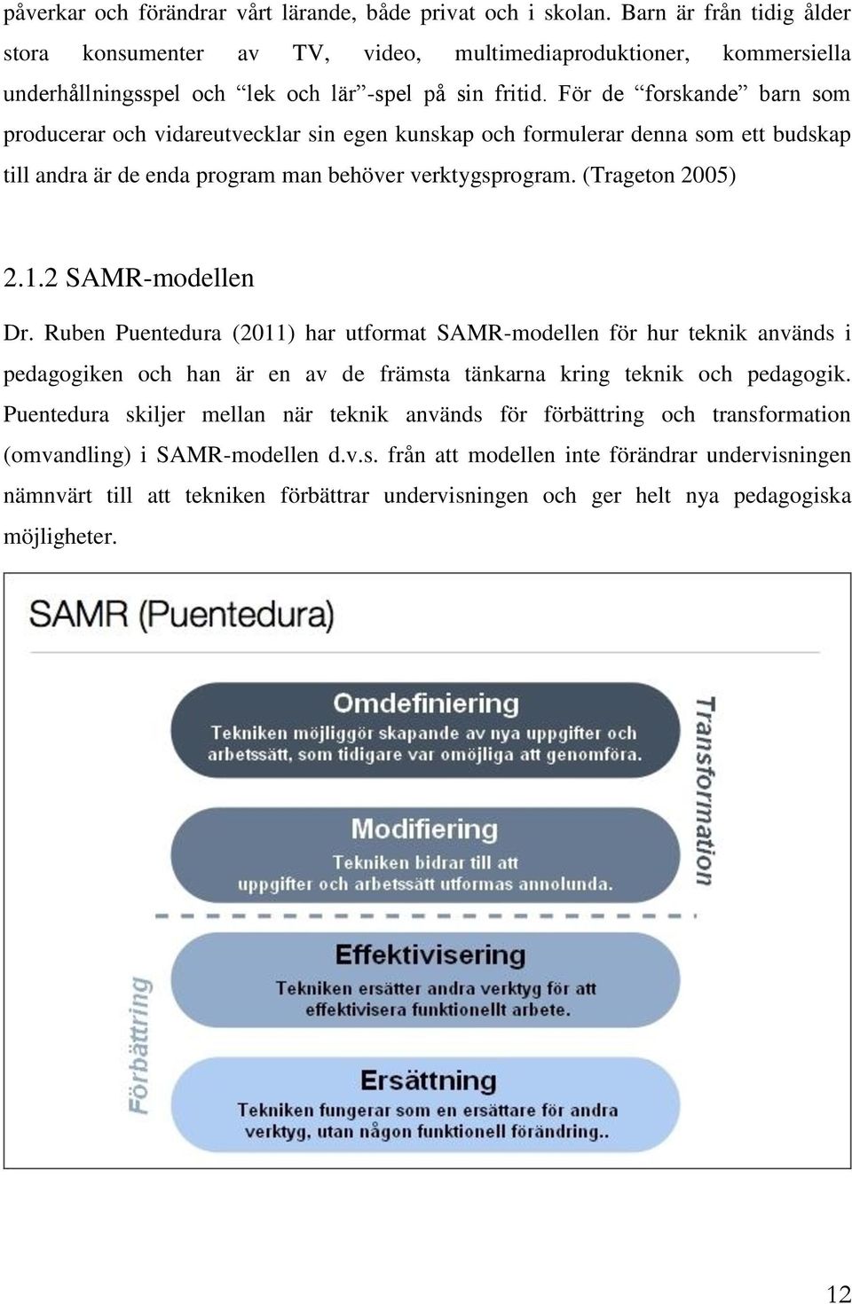 För de forskande barn som producerar och vidareutvecklar sin egen kunskap och formulerar denna som ett budskap till andra är de enda program man behöver verktygsprogram. (Trageton 2005) 2.1.